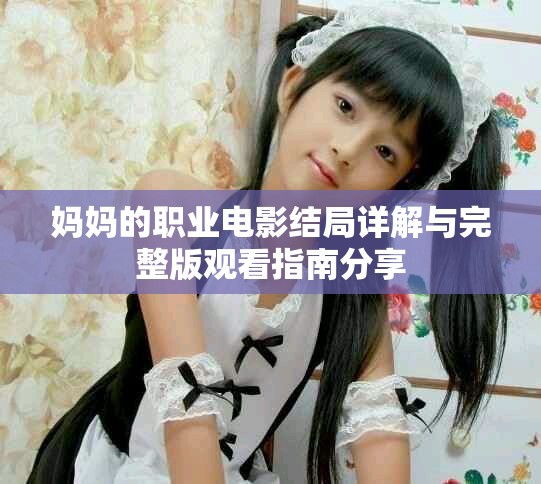 妈妈的职业电影结局详解与完整版观看指南分享