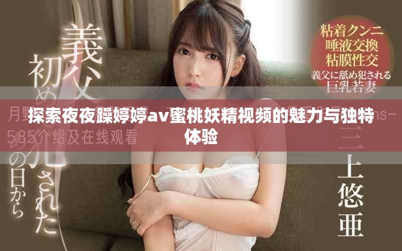探索夜夜躁婷婷av蜜桃妖精视频的魅力与独特体验