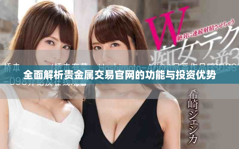 全面解析贵金属交易官网的功能与投资优势