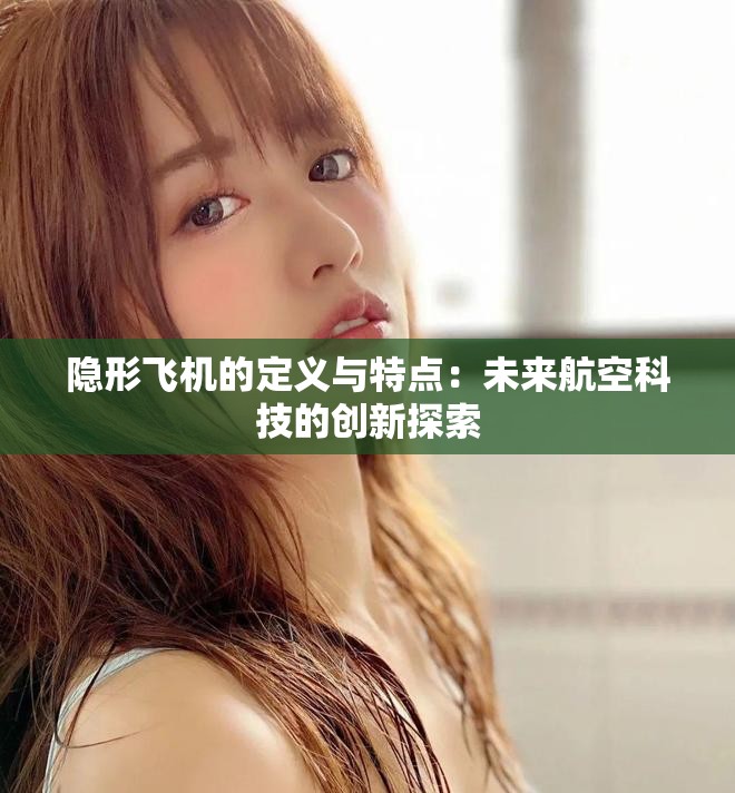 隐形飞机的定义与特点：未来航空科技的创新探索
