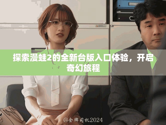 探索漫蛙2的全新台版入口体验，开启奇幻旅程