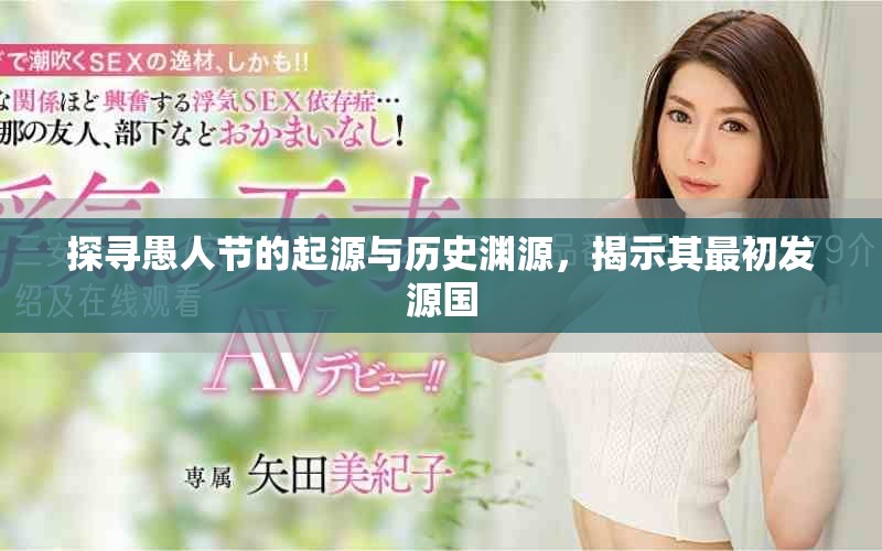 探寻愚人节的起源与历史渊源，揭示其最初发源国
