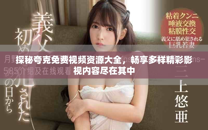 探秘夸克免费视频资源大全，畅享多样精彩影视内容尽在其中