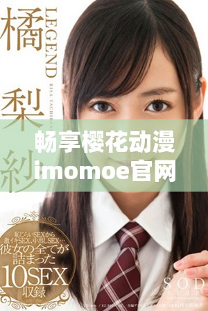 畅享樱花动漫imomoe官网入口加速器的最快体验与乐趣