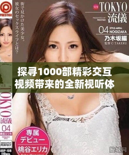 探寻1000部精彩交互视频带来的全新视听体验与乐趣