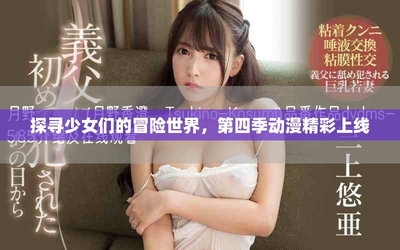 探寻少女们的冒险世界，第四季动漫精彩上线