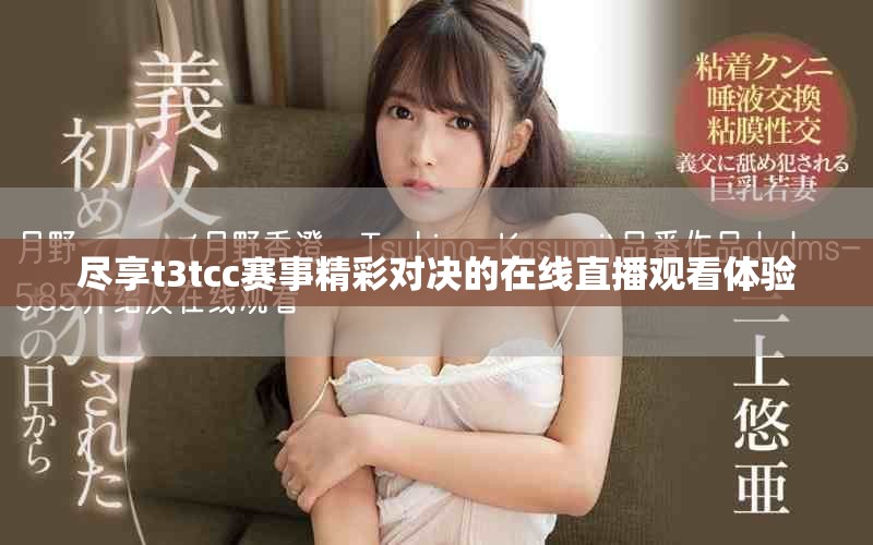 尽享t3tcc赛事精彩对决的在线直播观看体验