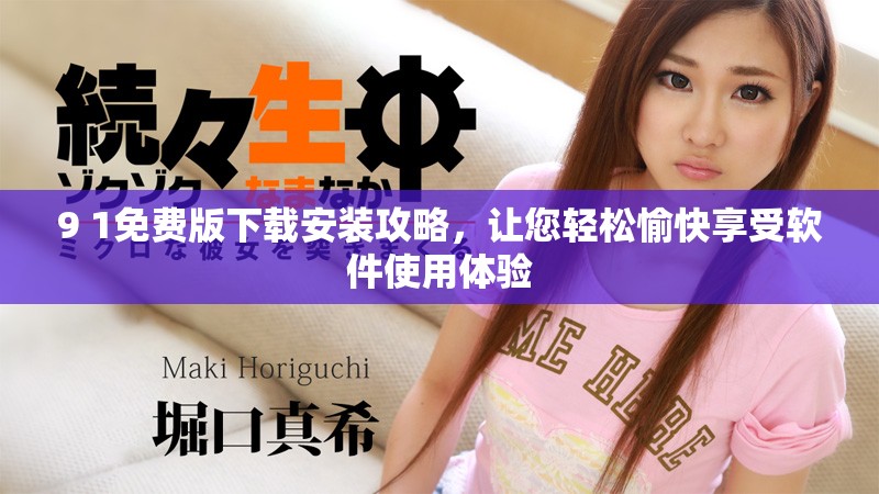 9 1免费版下载安装攻略，让您轻松愉快享受软件使用体验