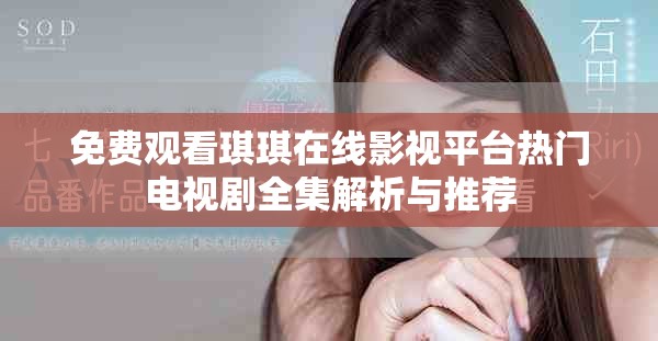 免费观看琪琪在线影视平台热门电视剧全集解析与推荐