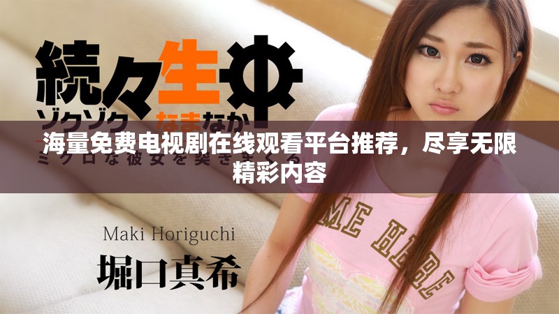 海量免费电视剧在线观看平台推荐，尽享无限精彩内容