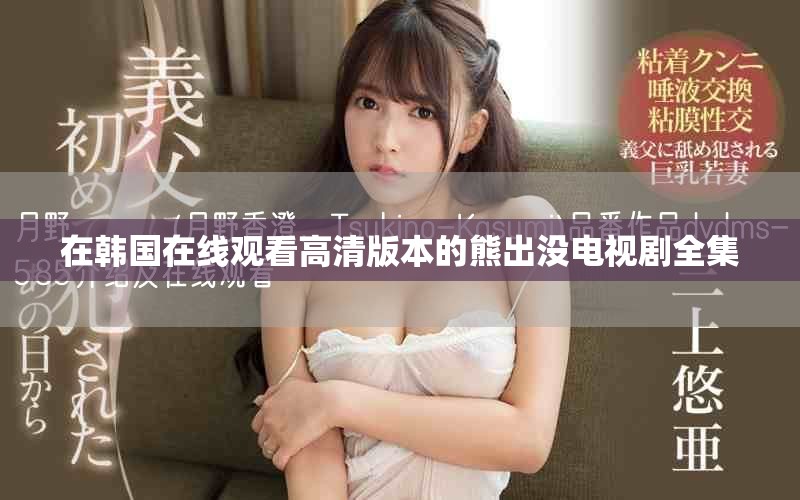 在韩国在线观看高清版本的熊出没电视剧全集