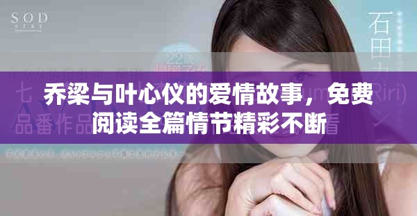 乔梁与叶心仪的爱情故事，免费阅读全篇情节精彩不断