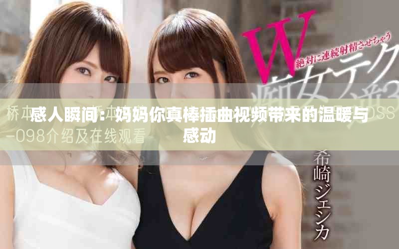 感人瞬间：妈妈你真棒插曲视频带来的温暖与感动