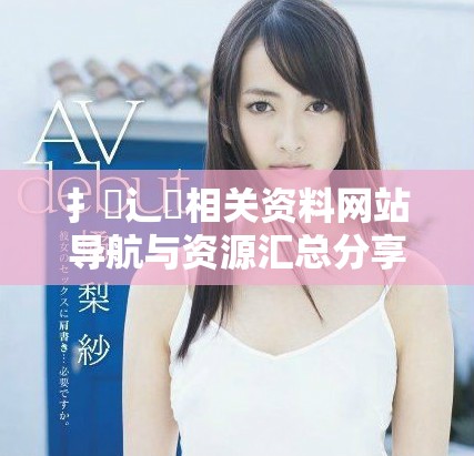 扌喿辶畐相关资料网站导航与资源汇总分享