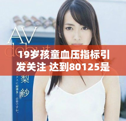19岁孩童血压指标引发关注 达到80125是否正常