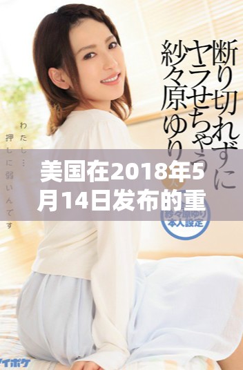 美国在2018年5月14日发布的重要政策动向分析