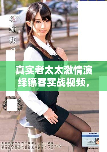 真实老太太激情演绎镖客实战视频，展现绝佳武技和智慧