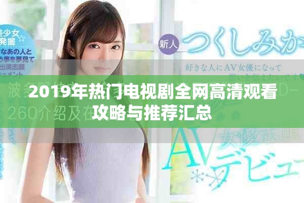2019年热门电视剧全网高清观看攻略与推荐汇总