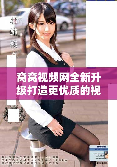 窝窝视频网全新升级打造更优质的视频观看体验与社区互动平台