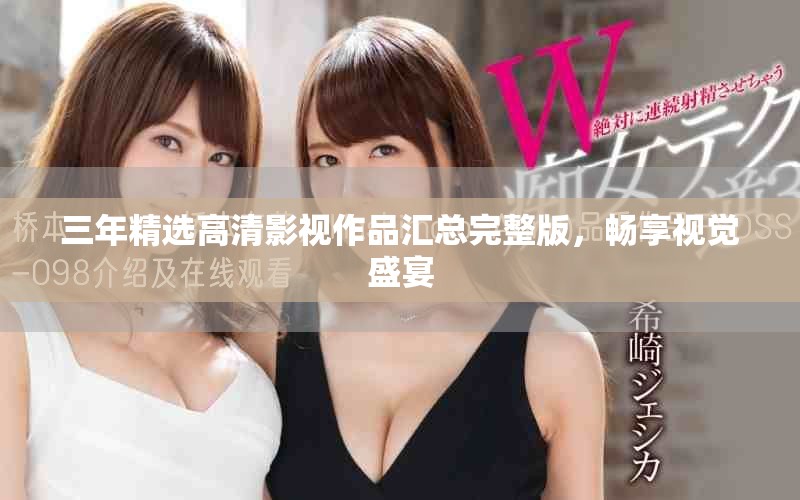 三年精选高清影视作品汇总完整版，畅享视觉盛宴