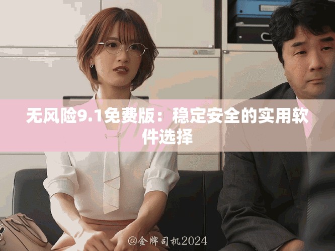 无风险9.1免费版：稳定安全的实用软件选择
