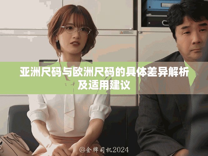 亚洲尺码与欧洲尺码的具体差异解析及适用建议