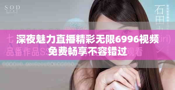 深夜魅力直播精彩无限6996视频免费畅享不容错过