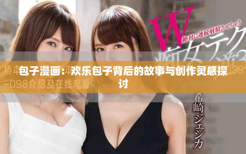 包子漫画：欢乐包子背后的故事与创作灵感探讨