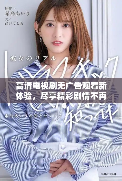 高清电视剧无广告观看新体验，尽享精彩剧情不再犹豫