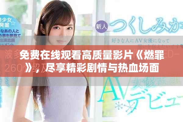 免费在线观看高质量影片《燃罪》，尽享精彩剧情与热血场面