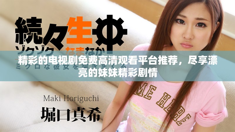 精彩的电视剧免费高清观看平台推荐，尽享漂亮的妹妹精彩剧情