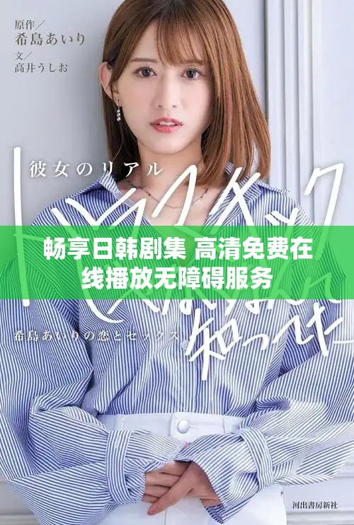 畅享日韩剧集 高清免费在线播放无障碍服务