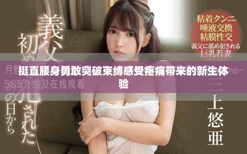 挺直腰身勇敢突破束缚感受疼痛带来的新生体验