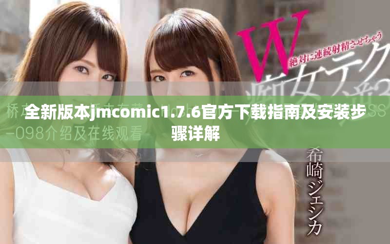 全新版本jmcomic1.7.6官方下载指南及安装步骤详解