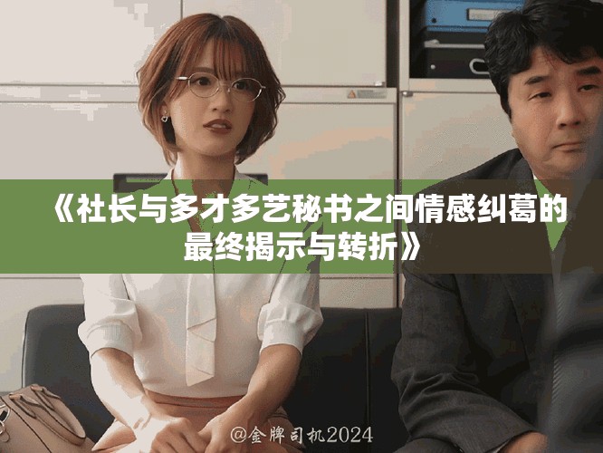 《社长与多才多艺秘书之间情感纠葛的最终揭示与转折》