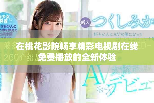 在桃花影院畅享精彩电视剧在线免费播放的全新体验