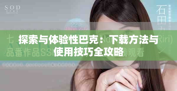 探索与体验性巴克：下载方法与使用技巧全攻略