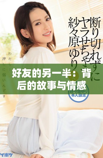 好友的另一半：背后的故事与情感纠葛探讨