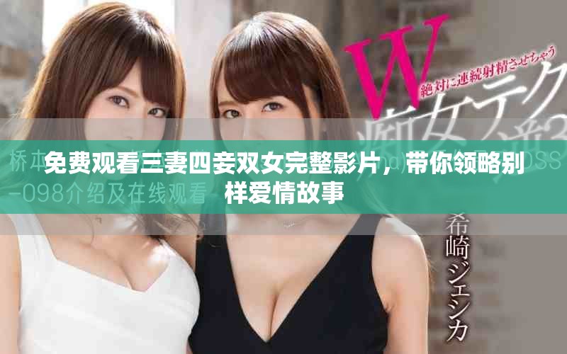 免费观看三妻四妾双女完整影片，带你领略别样爱情故事